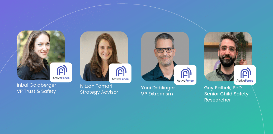 Image showing four ActiveFence team members with their names and titles below their photos. From left to right: Inbal Goldberger, VP Trust & Safety; Nitzan Tamari, Strategy Advisor; Yoni Deblinger, VP Extremism; Guy Paltieli, PhD, Senior Child Safety Researcher.